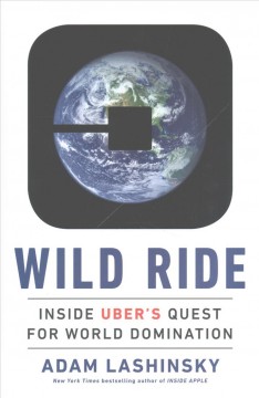 Wild ride : inside Uber's quest for world domination  Cover Image