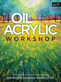 Oil & acrylic workshop : classic and contemporary techniques of painting expressive works of art. Cover Image