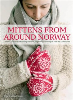 Mittens from around Norway : over 40 traditional knitting patterns inspired by Norwegian folk-art collections  Cover Image