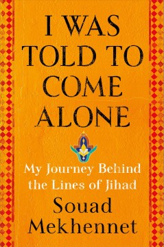 I was told to come alone : my journey behind the lines of jihad  Cover Image
