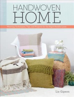 Handwoven home : weaving techniques, tips, and projects for the Rigid-heddle loom  Cover Image