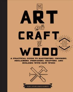 The art and craft of wood : a practical guide to harvesting, choosing, reclaiming, preparing, crafting, and building with raw wood  Cover Image