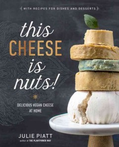This cheese is nuts! : delicious vegan cheese at home  Cover Image