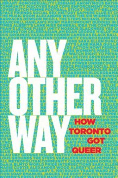 Any other way : how Toronto got queer  Cover Image