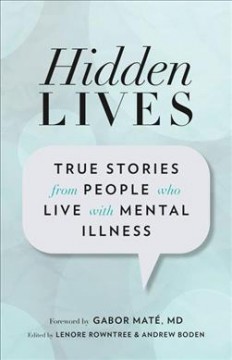 Hidden lives : true stories from people who live with mental illness  Cover Image