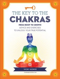 The key to the chakras : from balance to healing : advice and exercises to unlock your true potential  Cover Image
