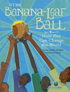 The banana-leaf ball : how play can change the world  Cover Image