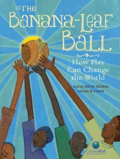 The banana-leaf ball : how play can change the world  Cover Image