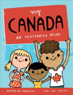 My Canada : an illustrated atlas  Cover Image