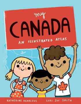 My Canada : an illustrated atlas  Cover Image