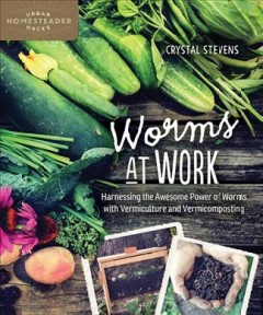 Worms at work : harnessing the awesome power of worms with vermiculture and vermicomposting  Cover Image
