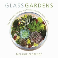 Glass gardens : easy terrariums, aeriums, and aquariums for your home or office  Cover Image