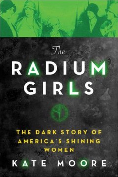 The radium girls : the dark story of America's shining women  Cover Image