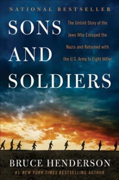 Sons and soldiers : the untold story of the Jews who escaped the Nazis and returned with the U.S. Army to fight Hitler  Cover Image