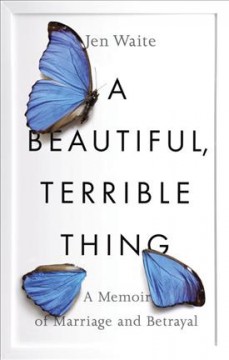 A beautiful, terrible thing : a memoir of marriage and betrayal  Cover Image