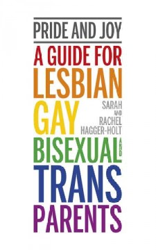 Pride and joy : a guide for lesbian, gay, bisexual and trans parents  Cover Image