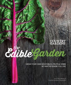 The edible garden : grow your own vegetables, fruits & herbs no matter where you live  Cover Image