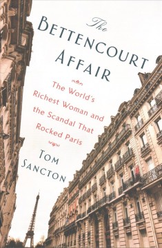 The Bettencourt affair : the world's richest woman and the scandal that rocked Paris  Cover Image