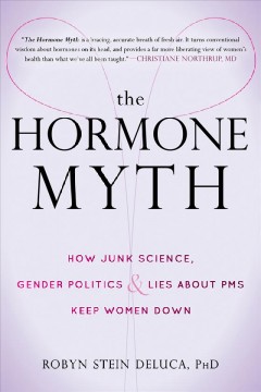 The hormone myth : how junk science, gender politics & lies about PMS keep women down  Cover Image