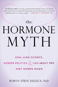 The hormone myth : how junk science, gender politics & lies about PMS keep women down  Cover Image