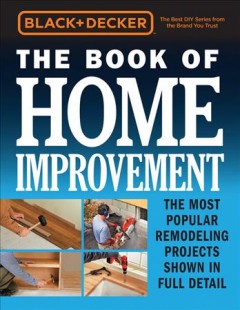 The book of home improvement : the most popular remodeling projects shown in full detail. Cover Image