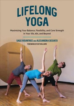 Lifelong yoga : maximizing your balance, flexibility, and core strength in your 50s, 60s, and beyond  Cover Image