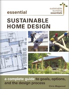 Essential sustainable home design : a complete guide to goals, options, and the design process  Cover Image