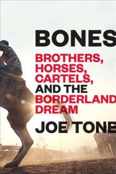 Bones : brothers, horses, cartels, and the borderland dream  Cover Image