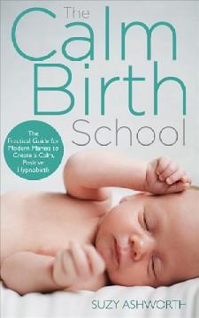 The calm birth method : your complete guide to a positive hypnobirthing experience  Cover Image