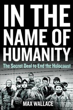 In the name of humanity : the secret deal to end the Holocaust  Cover Image