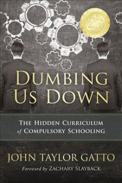 Dumbing us down : the hidden curriculum of compulsory schooling  Cover Image