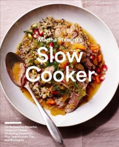 Martha Stewart's slow cooker : 110 recipes for flavorful, foolproof dishes (including desserts!), plus test-kitchen tips and strategies  Cover Image