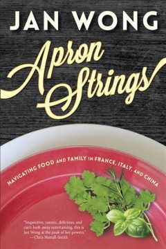 Apron strings : navigating food and family in France, Italy, and China  Cover Image