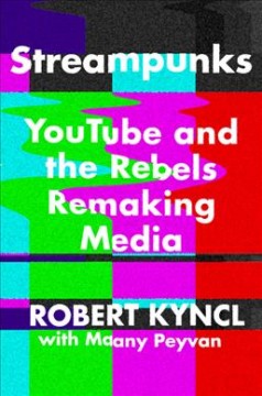 Streampunks : YouTube and the rebels remaking media  Cover Image