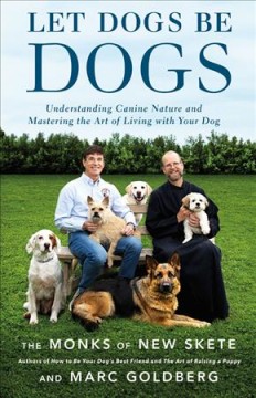 Let dogs be dogs : understanding canine nature and mastering the art of living with your dog  Cover Image