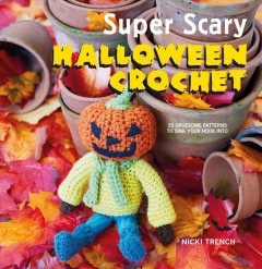 Super scary Halloween crochet : 35 gruesome patterns to sink your hook into  Cover Image