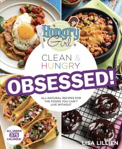 Hungry Girl clean & hungry obsessed! : all-natural recipes for the foods you can't live without  Cover Image