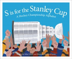 S is for the Stanley Cup : a hockey championship alphabet  Cover Image