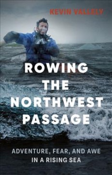 Rowing the Northwest Passage : adventure, fear, and awe in a rising sea  Cover Image