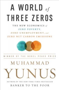 A world of three zeros : the new economics of zero poverty, zero unemployment, and zero net carbon emissions  Cover Image