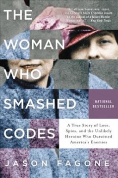 The woman who smashed codes : a true story of love, spies, and the unlikely heroine who outwitted America's enemies  Cover Image