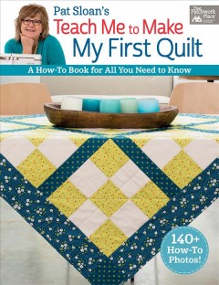 Pat Sloan's teach me to make my first quilt : a how-to book for all you need to know  Cover Image