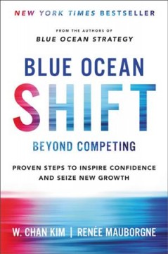 Blue Ocean shift : beyond competing : proven steps to inspire confidence and seize new growth  Cover Image
