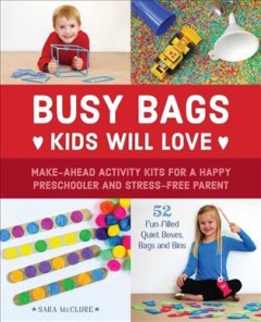 Busy bags kids will love : make-ahead activity kits for a happy preschooler and stress-free parent  Cover Image