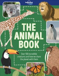 The animal book : over 100 incredible creatures and how we share the planet with them  Cover Image