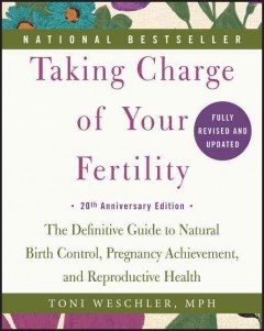 Taking charge of your fertility : the definitive guide to natural birth control, pregnancy achievement, and reproductive health  Cover Image