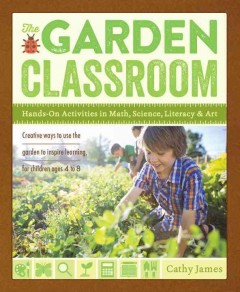 The garden classroom : hands-on activities in math, science, literacy, and art  Cover Image