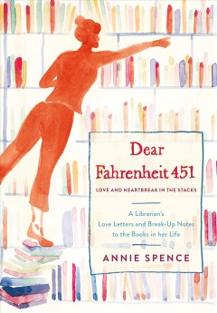 Dear Fahrenheit 451 : love and heartbreak in the stacks : a librarian's love letters and breakup notes to the books in her life  Cover Image