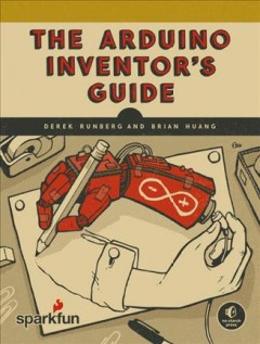The Arduino inventor's guide : learn electronics by making 10 awesome projects  Cover Image