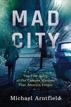 Mad City : the true story of the campus murders that America forgot  Cover Image